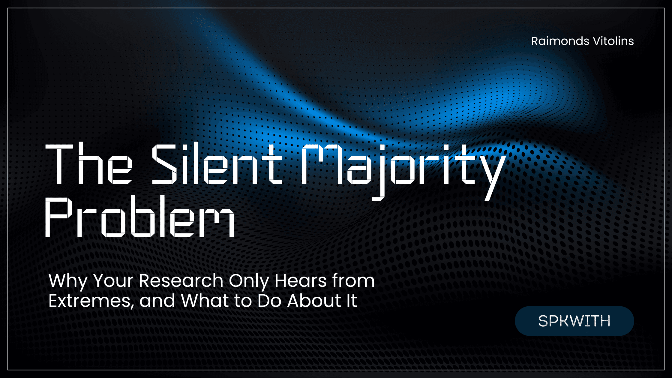 The Silent Majority Problem - Why Your Research Only Hears from Extremes, and What to Do About It